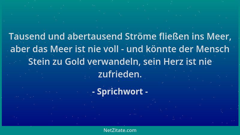 Sprichwort - Tausend und abertausend Ströme fließen ins Meer, aber das Meer ist nie voll - und könnte der Mensch Stein zu G...