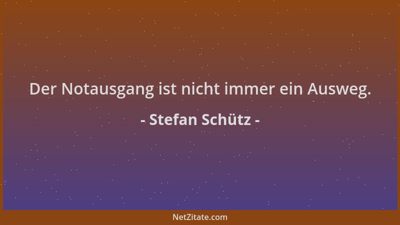 Stefan Schütz - Der Notausgang ist nicht immer ein Ausweg....
