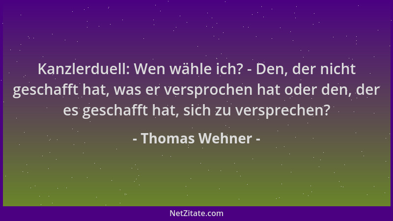 Thomas Wehner - Kanzlerduell: Wen wähle ich? - Den, der nicht geschafft hat, was er versprochen hat oder den, der es gescha...
