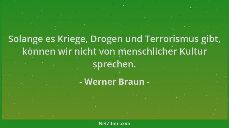 Werner Braun - Solange es Kriege, Drogen und Terrorismus gibt, können wir nicht von menschlicher Kultur sprechen....