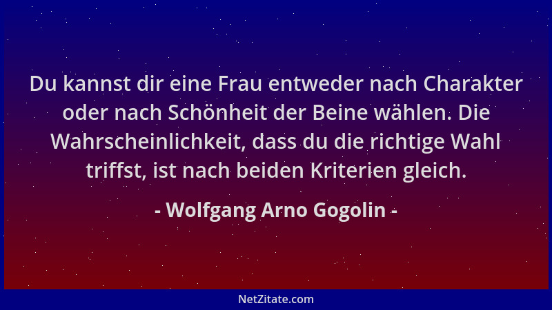 Wolfgang Arno Gogolin - Du kannst dir eine Frau entweder nach Charakter oder nach Schönheit der Beine wählen. Die Wahrschei...