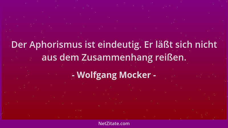 Wolfgang Mocker - Der Aphorismus ist eindeutig. Er läßt sich nicht aus dem Zusammenhang reißen....