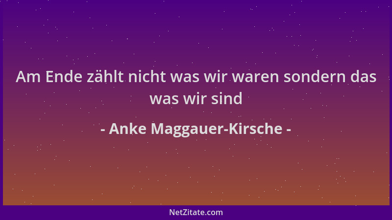 Anke Maggauer-Kirsche - Am Ende zählt nicht was wir waren sondern das was wir sind...