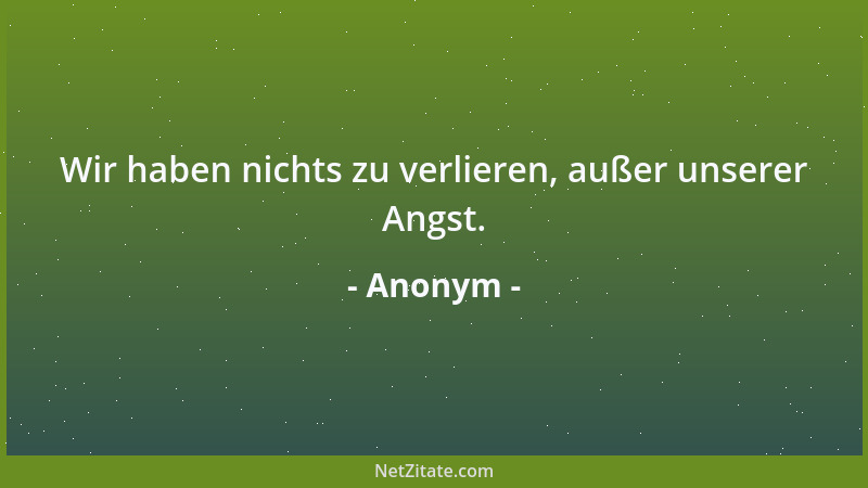 Anonym - Wir haben nichts zu verlieren, außer unserer Angst....