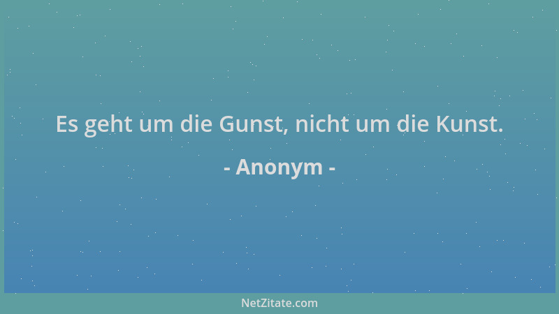 Anonym - Es geht um die Gunst, nicht um die Kunst....