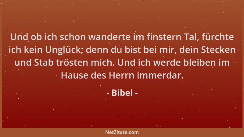 Bibel - Und ob ich schon wanderte im finstern Tal, fürchte ich kein Unglück; denn du bist bei mir, dein Stecken und Stab tr...