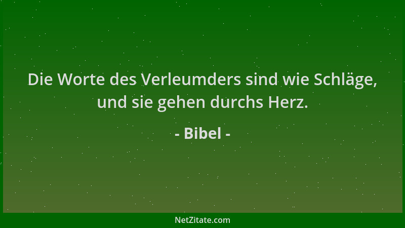 Bibel - Die Worte des Verleumders sind wie Schläge, und sie gehen durchs Herz....