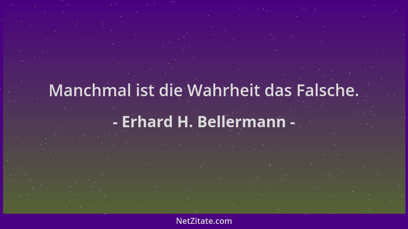 Erhard H. Bellermann - Manchmal ist die Wahrheit das Falsche....