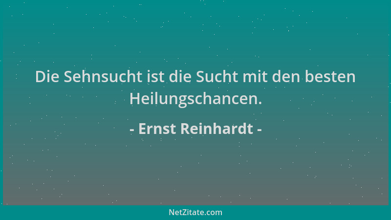 Ernst Reinhardt - Die Sehnsucht ist die Sucht mit den besten Heilungschancen....