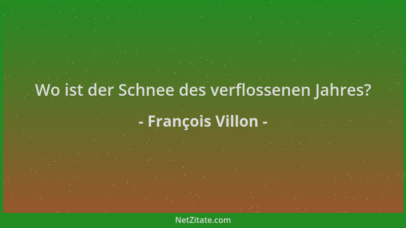 François Villon - Wo ist der Schnee des verflossenen Jahres?...