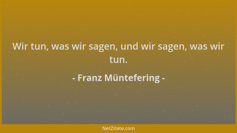 Franz Müntefering - Wir tun, was wir sagen, und wir sagen, was wir tun....