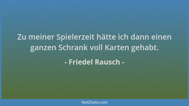 Friedel Rausch - Zu meiner Spielerzeit hätte ich dann einen ganzen Schrank voll Karten gehabt....