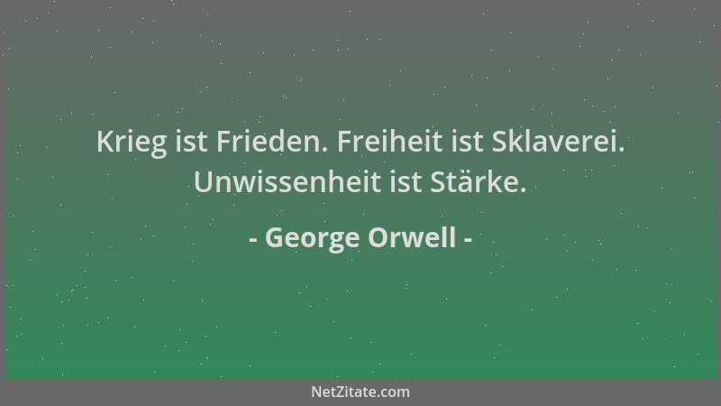 George Orwell - Krieg ist Frieden. Freiheit ist Sklaverei. Unwissenheit ist Stärke....