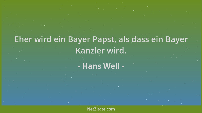 Hans Well - Eher wird ein Bayer Papst, als dass ein Bayer Kanzler wird....