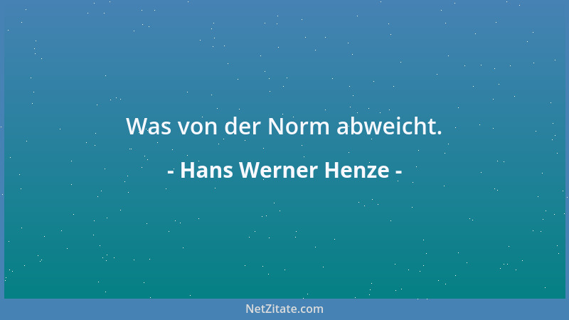 Hans Werner Henze - Was von der Norm abweicht....