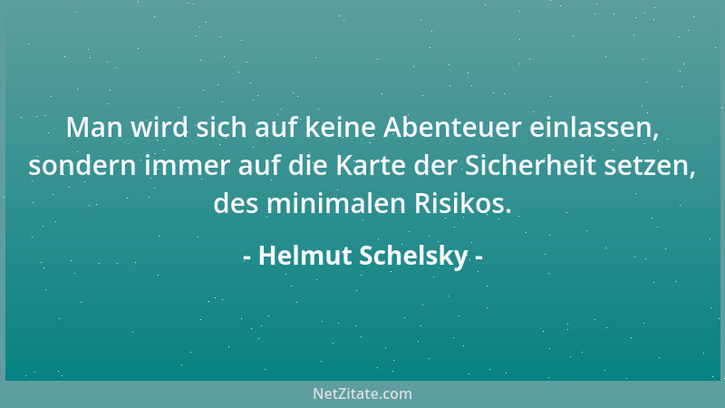 Helmut Schelsky - Man wird sich auf keine Abenteuer einlassen, sondern immer auf die Karte der Sicherheit setzen, des minim...