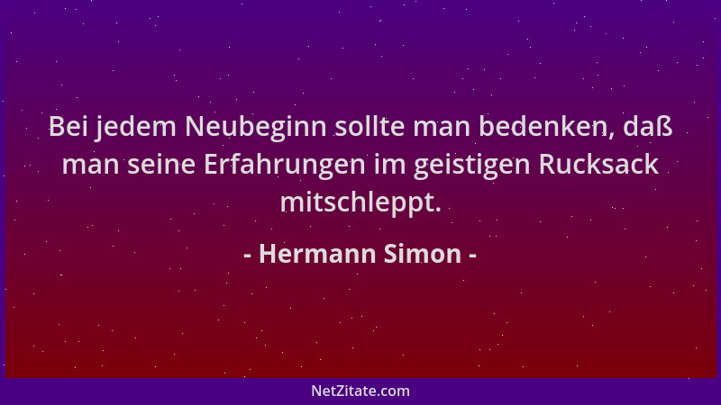 Hermann Simon - Bei jedem Neubeginn sollte man bedenken, daß man seine Erfahrungen im geistigen Rucksack mitschleppt....