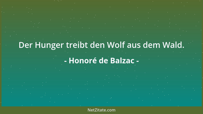 Honoré de Balzac - Der Hunger treibt den Wolf aus dem Wald....
