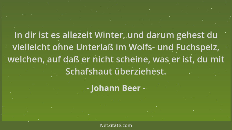 Johann Beer - In dir ist es allezeit Winter, und darum gehest du vielleicht ohne Unterlaß im Wolfs- und Fuchspelz, welchen,...