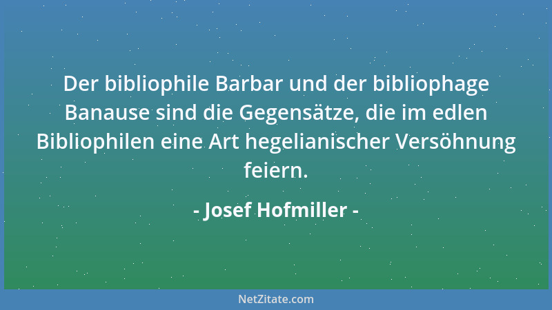 Josef Hofmiller - Der bibliophile Barbar und der bibliophage Banause sind die Gegensätze, die im edlen Bibliophilen eine Ar...
