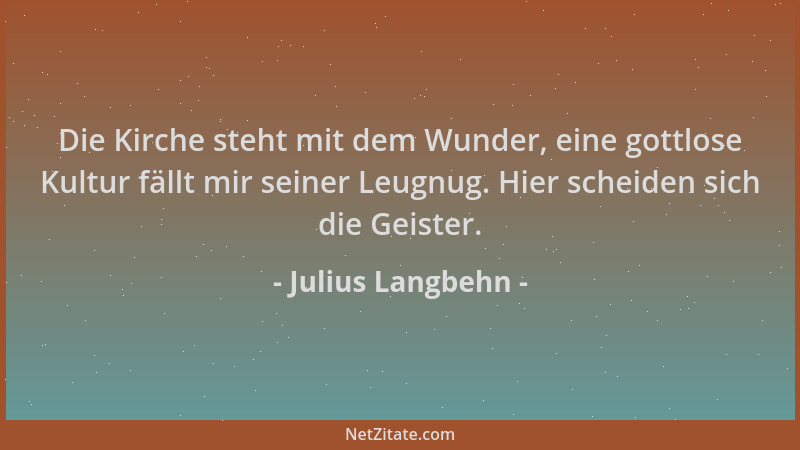 Julius Langbehn - Die Kirche steht mit dem Wunder, eine gottlose Kultur fällt mir seiner Leugnug. Hier scheiden sich die Ge...