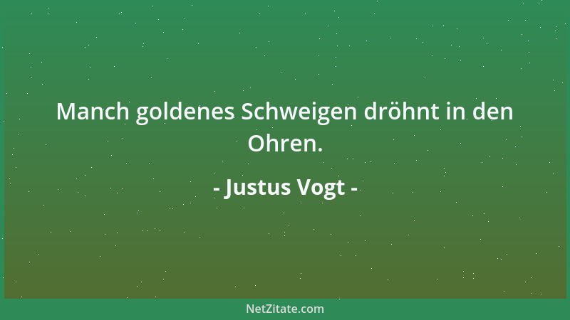 Justus Vogt - Manch goldenes Schweigen dröhnt in den Ohren....