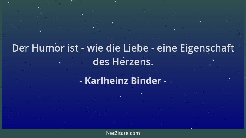 Karlheinz Binder - Der Humor ist - wie die Liebe - eine Eigenschaft des Herzens....