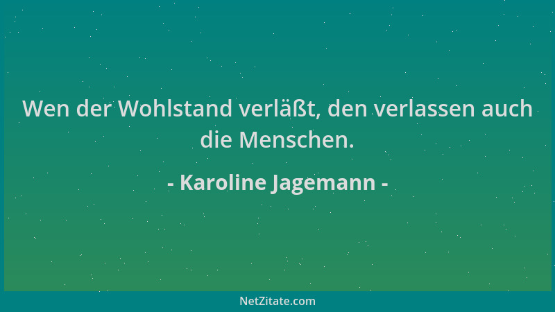 Karoline Jagemann - Wen der Wohlstand verläßt, den verlassen auch die Menschen....