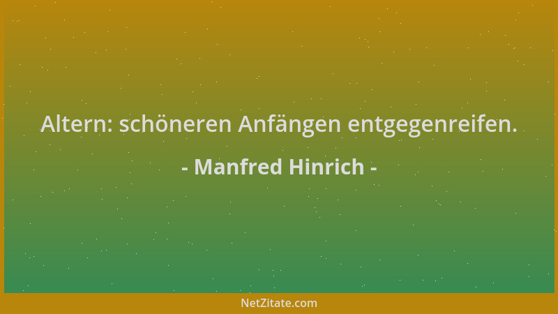 Manfred Hinrich - Altern: schöneren Anfängen entgegenreifen....