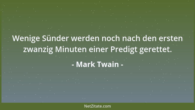 Mark Twain - Wenige Sünder werden noch nach den ersten zwanzig Minuten einer Predigt gerettet....