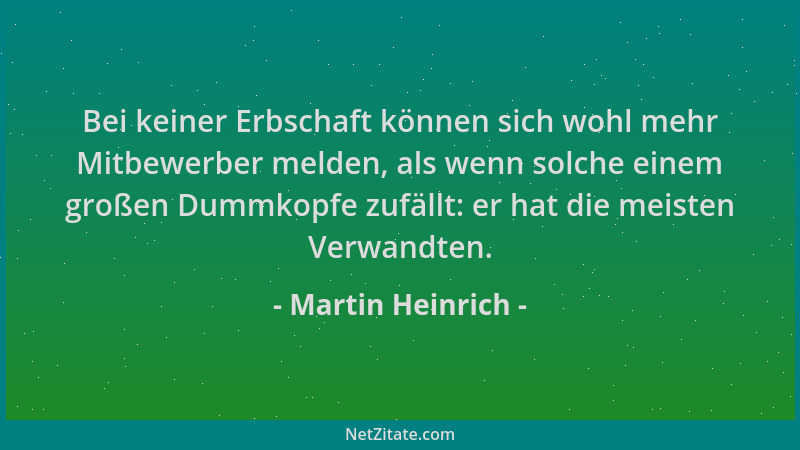 Martin Heinrich - Bei keiner Erbschaft können sich wohl mehr Mitbewerber melden, als wenn solche einem großen Dummkopfe zuf...