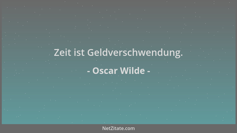 Oscar Wilde - Zeit ist Geldverschwendung....