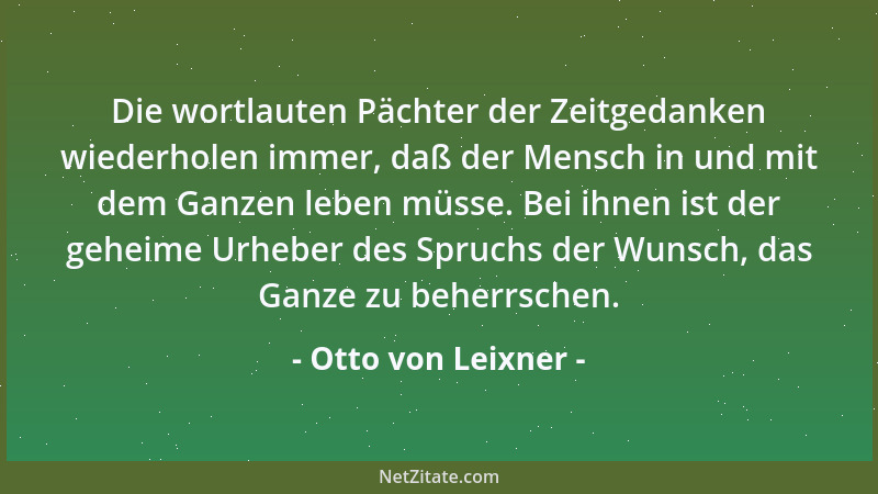 Otto von Leixner - Die wortlauten Pächter der Zeitgedanken wiederholen immer, daß der Mensch in und mit dem Ganzen leben mü...