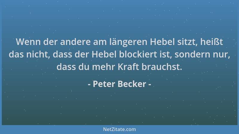 Peter Becker - Wenn der andere am längeren Hebel sitzt, heißt das nicht, dass der Hebel blockiert ist, sondern nur, dass du...
