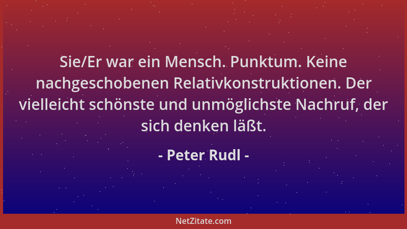 Peter Rudl - Sie/Er war ein Mensch. Punktum. Keine nachgeschobenen Relativkonstruktionen. Der vielleicht schönste und unmög...