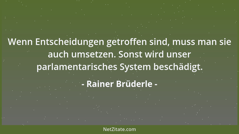 Rainer Brüderle - Wenn Entscheidungen getroffen sind, muss man sie auch umsetzen. Sonst wird unser parlamentarisches System...