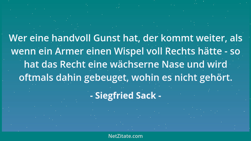 Siegfried Sack - Wer eine handvoll Gunst hat, der kommt weiter, als wenn ein Armer einen Wispel voll Rechts hätte - so hat...