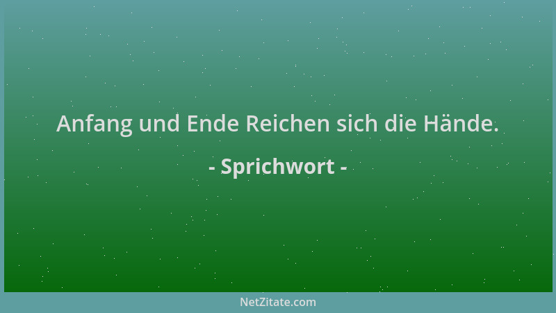 Sprichwort - Anfang und Ende Reichen sich die Hände....