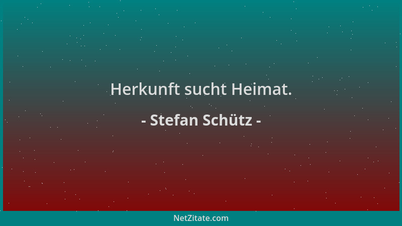 Stefan Schütz - Herkunft sucht Heimat....
