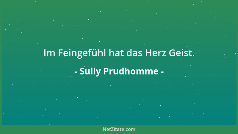 Sully Prudhomme - Im Feingefühl hat das Herz Geist....