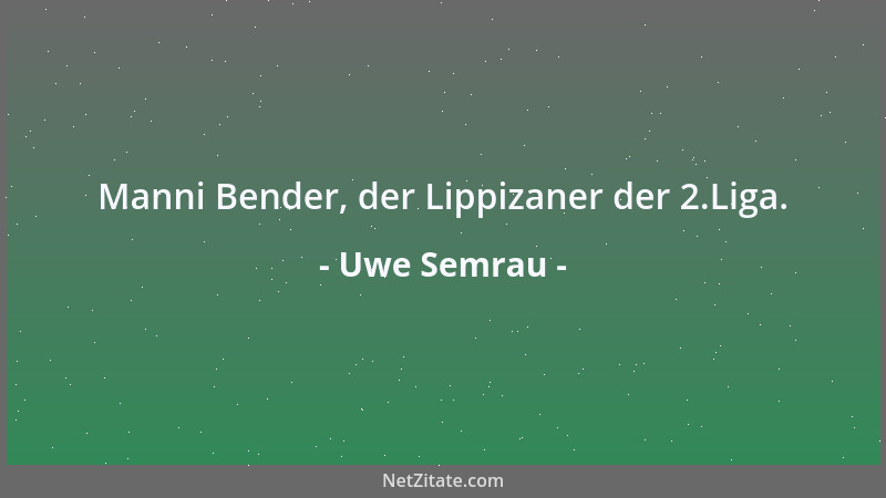 Uwe Semrau - Manni Bender, der Lippizaner der 2.Liga....
