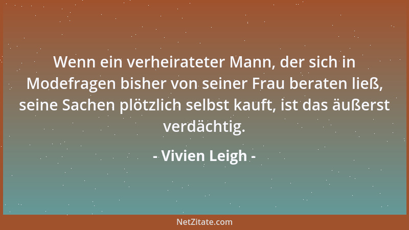 Vivien Leigh - Wenn ein verheirateter Mann, der sich in Modefragen bisher von seiner Frau beraten ließ, seine Sachen plötzl...
