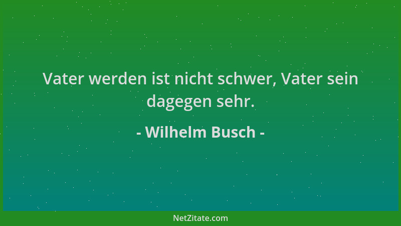 Wilhelm Busch - Vater werden ist nicht schwer, Vater sein dagegen sehr....