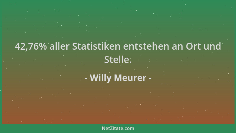 Willy Meurer - 42,76% aller Statistiken entstehen an Ort und Stelle....