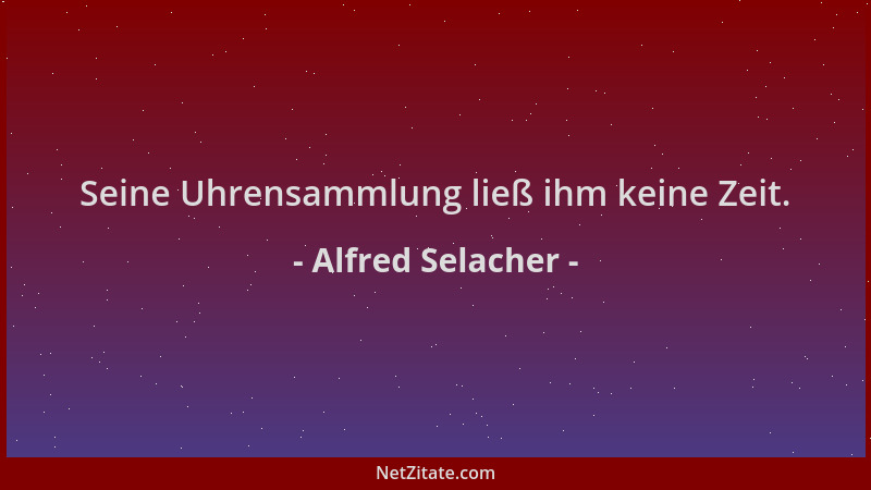 Alfred Selacher - Seine Uhrensammlung ließ ihm keine Zeit....