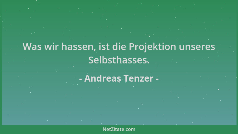 Andreas Tenzer - Was wir hassen, ist die Projektion unseres Selbsthasses....