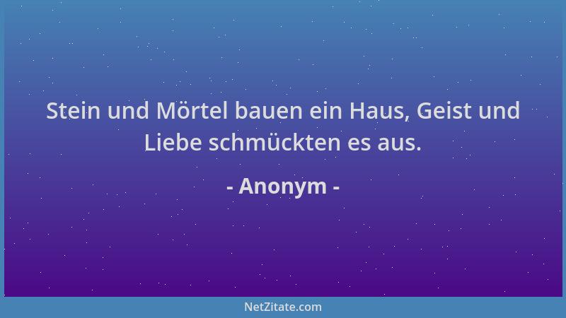 Anonym - Stein und Mörtel bauen ein Haus, Geist und Liebe schmückten es aus....