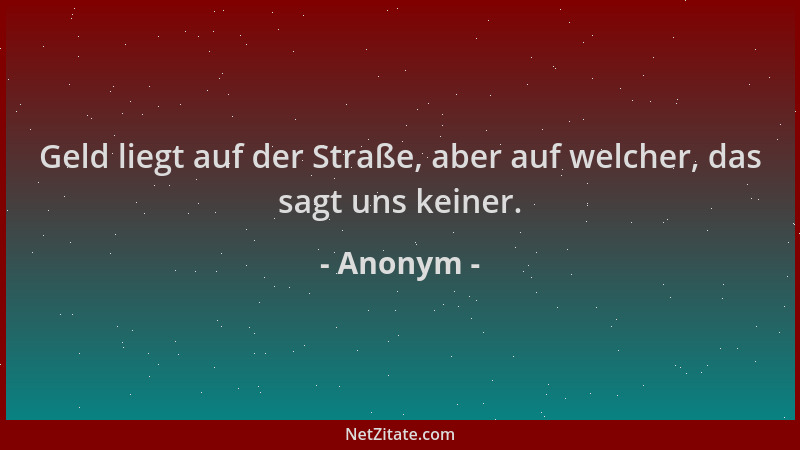 Anonym - Geld liegt auf der Straße, aber auf welcher, das sagt uns keiner....