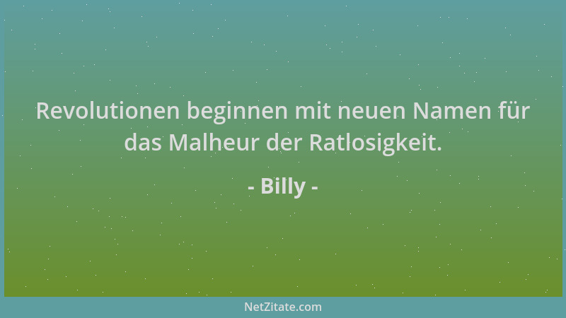 Billy - Revolutionen beginnen mit neuen Namen für das Malheur der Ratlosigkeit....