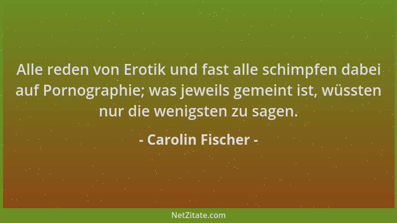 Carolin Fischer - Alle reden von Erotik und fast alle schimpfen dabei auf Pornographie; was jeweils gemeint ist, wüssten nu...